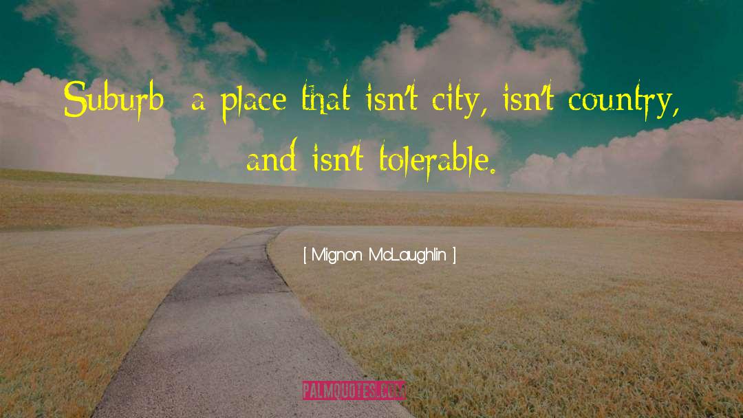 Mignon McLaughlin Quotes: Suburb: a place that isn't