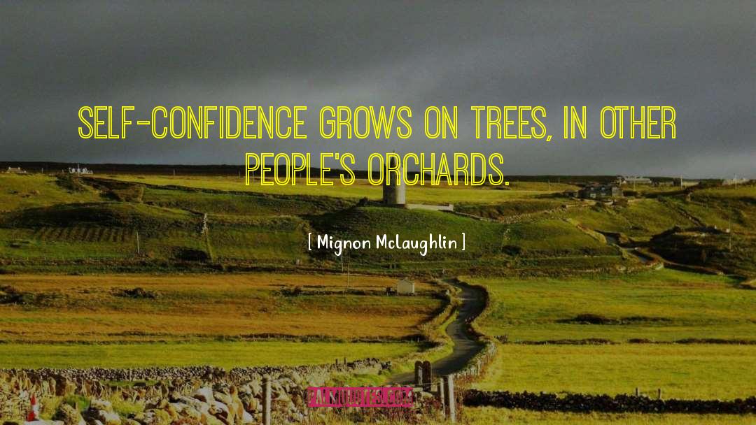 Mignon McLaughlin Quotes: Self-confidence grows on trees, in