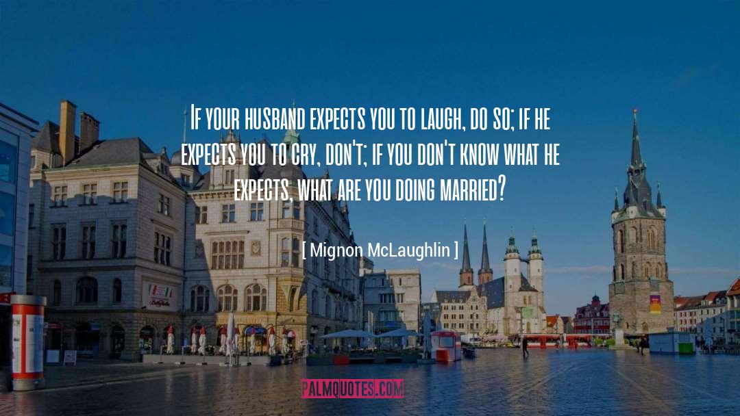 Mignon McLaughlin Quotes: If your husband expects you