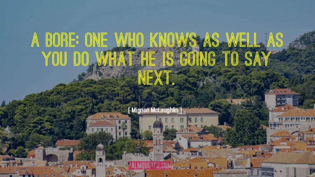 Mignon McLaughlin Quotes: A bore: one who knows