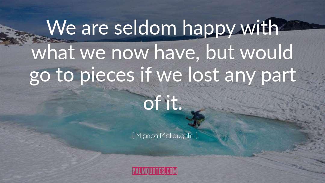 Mignon McLaughlin Quotes: We are seldom happy with