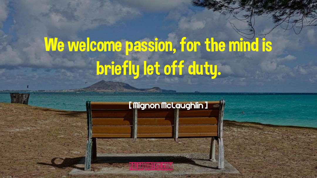 Mignon McLaughlin Quotes: We welcome passion, for the