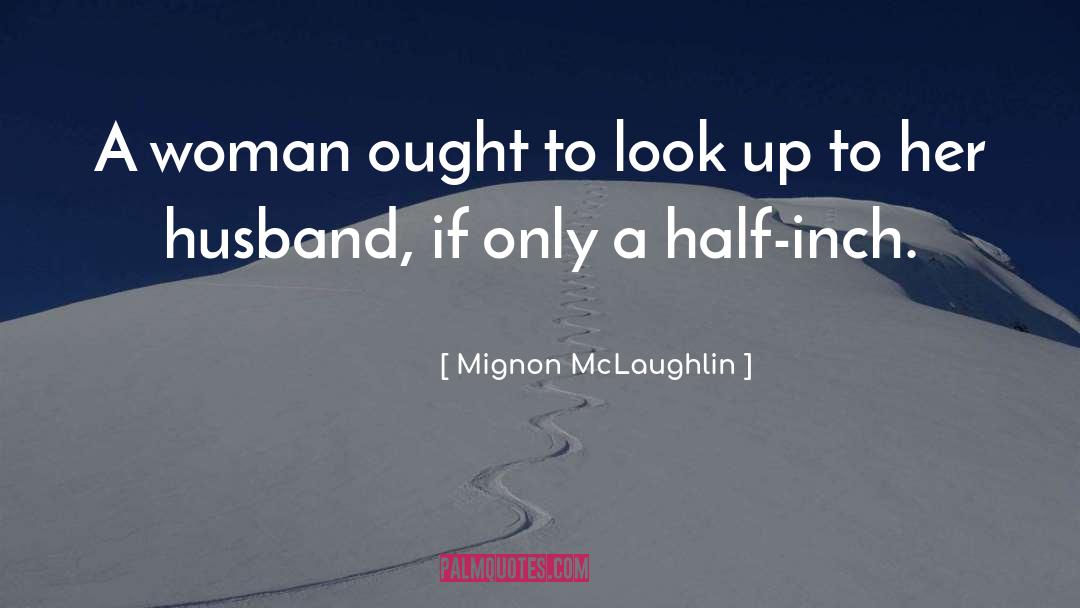 Mignon McLaughlin Quotes: A woman ought to look