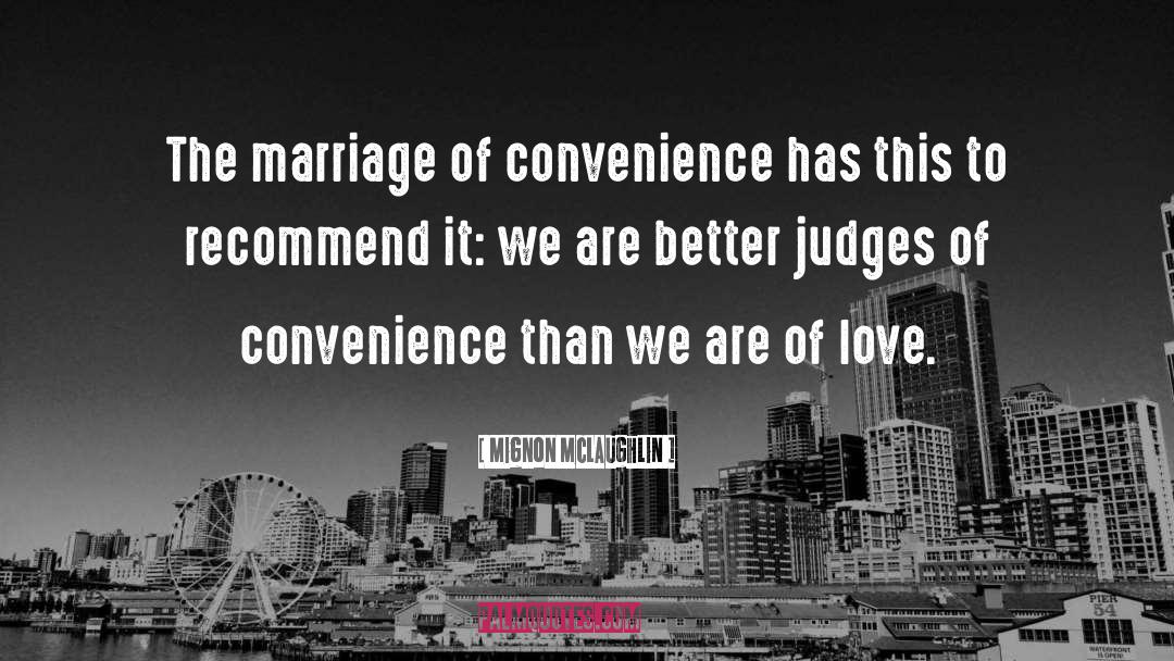 Mignon McLaughlin Quotes: The marriage of convenience has