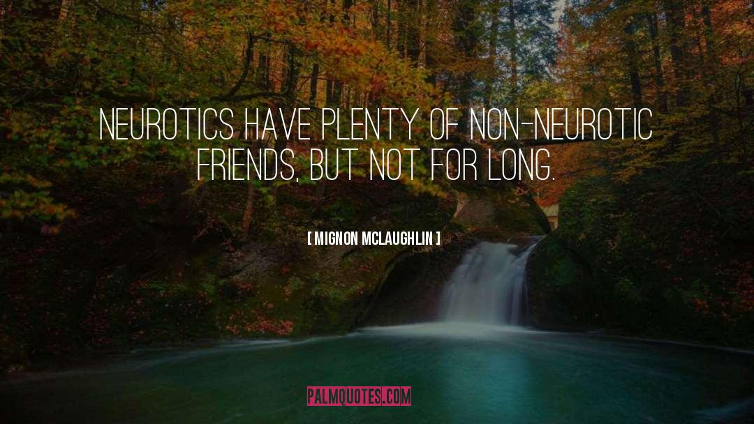 Mignon McLaughlin Quotes: Neurotics have plenty of non-neurotic