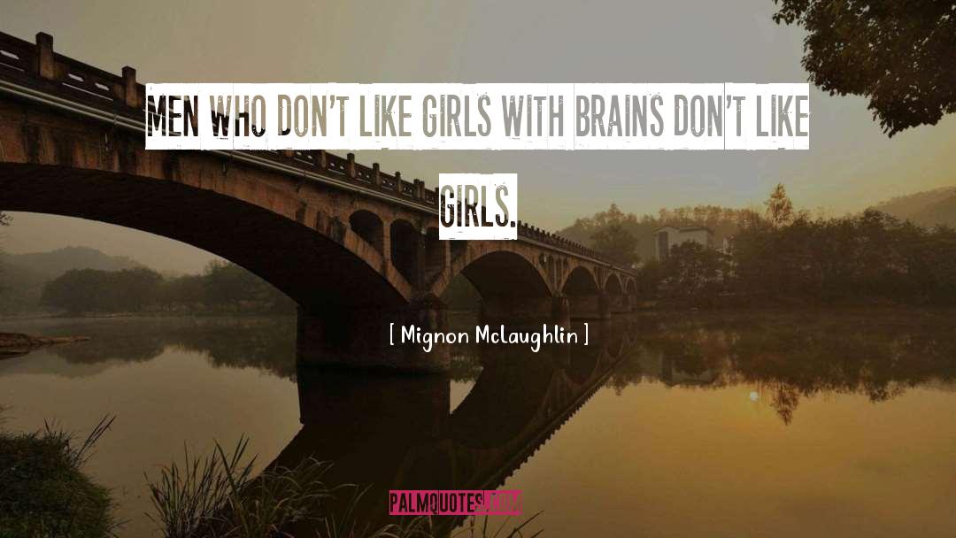 Mignon McLaughlin Quotes: Men who don't like girls