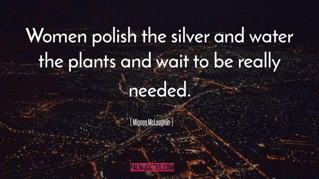 Mignon McLaughlin Quotes: Women polish the silver and