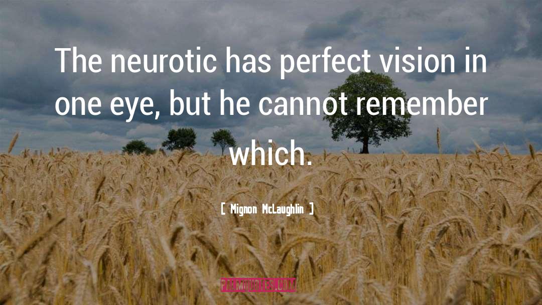 Mignon McLaughlin Quotes: The neurotic has perfect vision