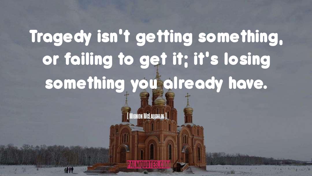Mignon McLaughlin Quotes: Tragedy isn't getting something, or