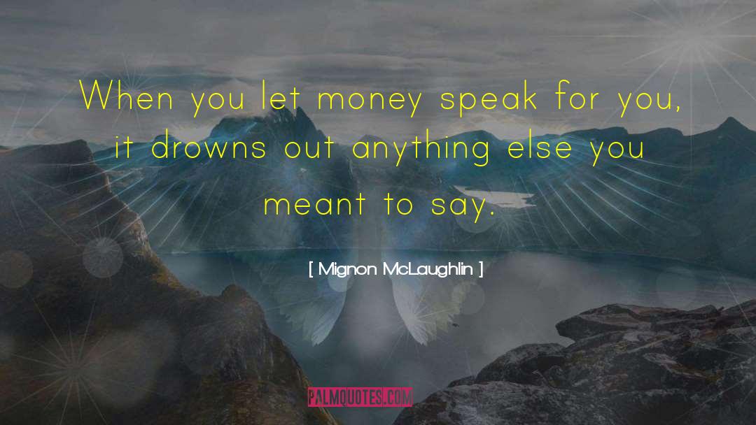 Mignon McLaughlin Quotes: When you let money speak