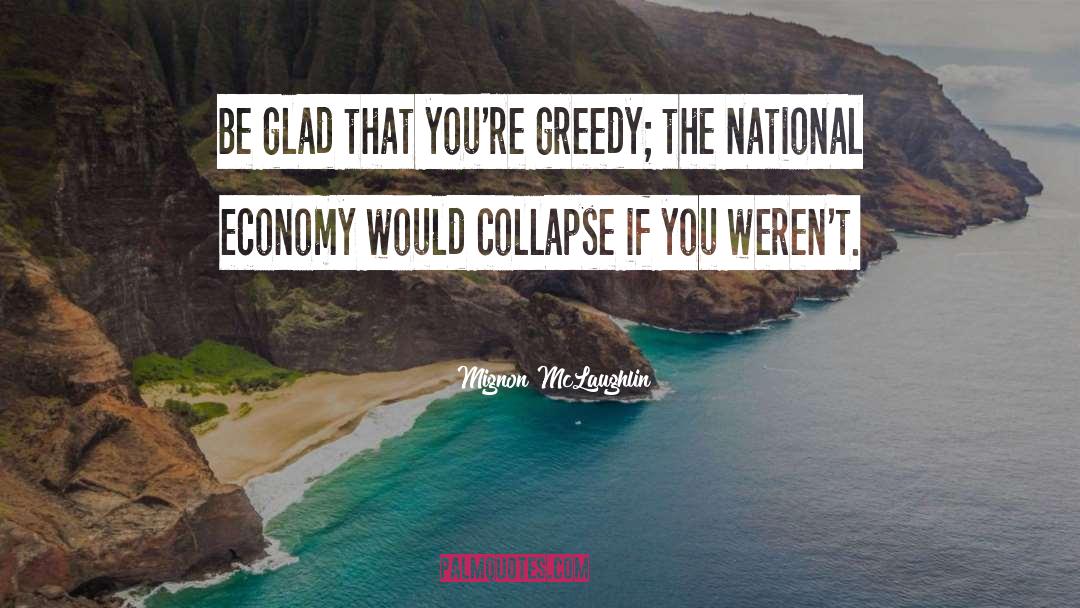 Mignon McLaughlin Quotes: Be glad that you're greedy;