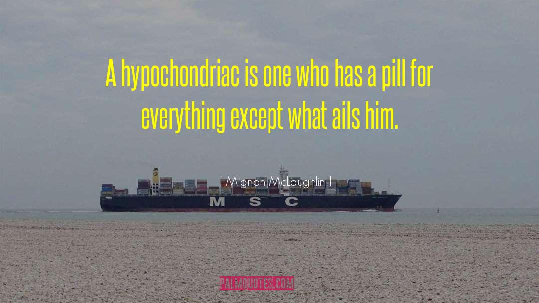 Mignon McLaughlin Quotes: A hypochondriac is one who