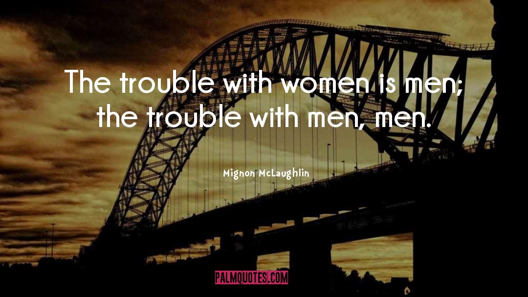 Mignon McLaughlin Quotes: The trouble with women is