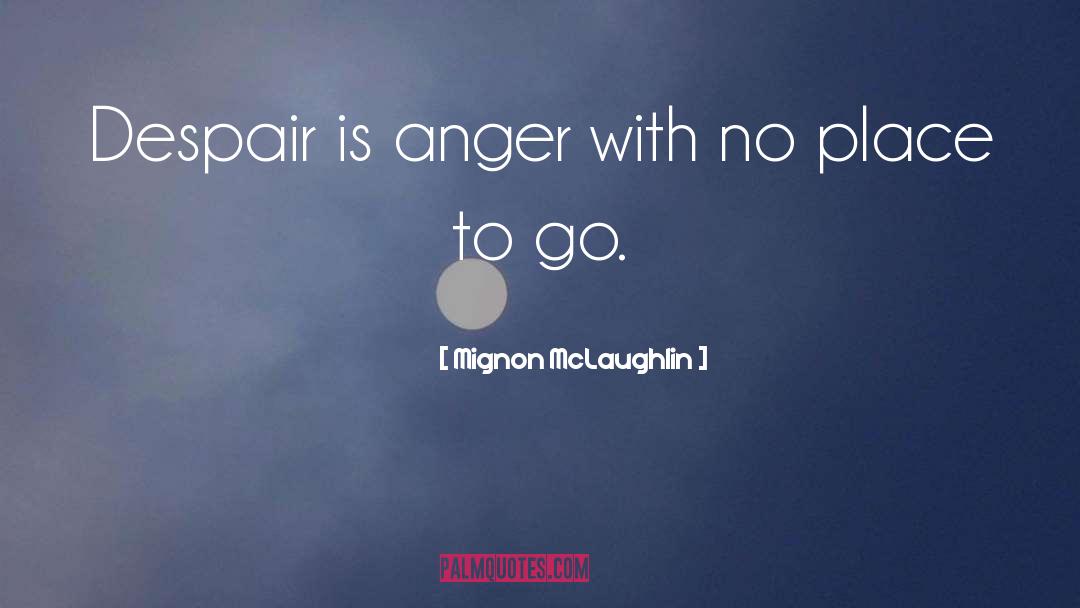 Mignon McLaughlin Quotes: Despair is anger with no