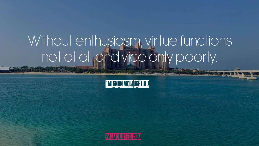 Mignon McLaughlin Quotes: Without enthusiasm, virtue functions not