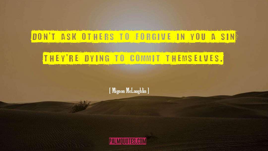 Mignon McLaughlin Quotes: Don't ask others to forgive