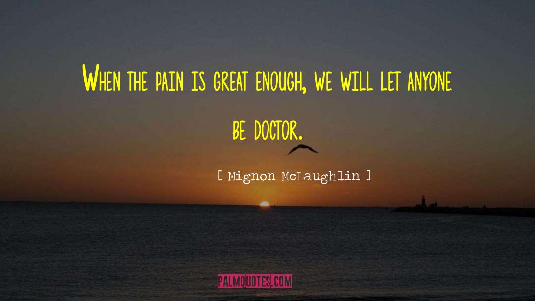 Mignon McLaughlin Quotes: When the pain is great