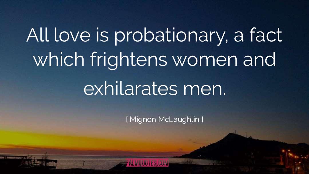 Mignon McLaughlin Quotes: All love is probationary, a