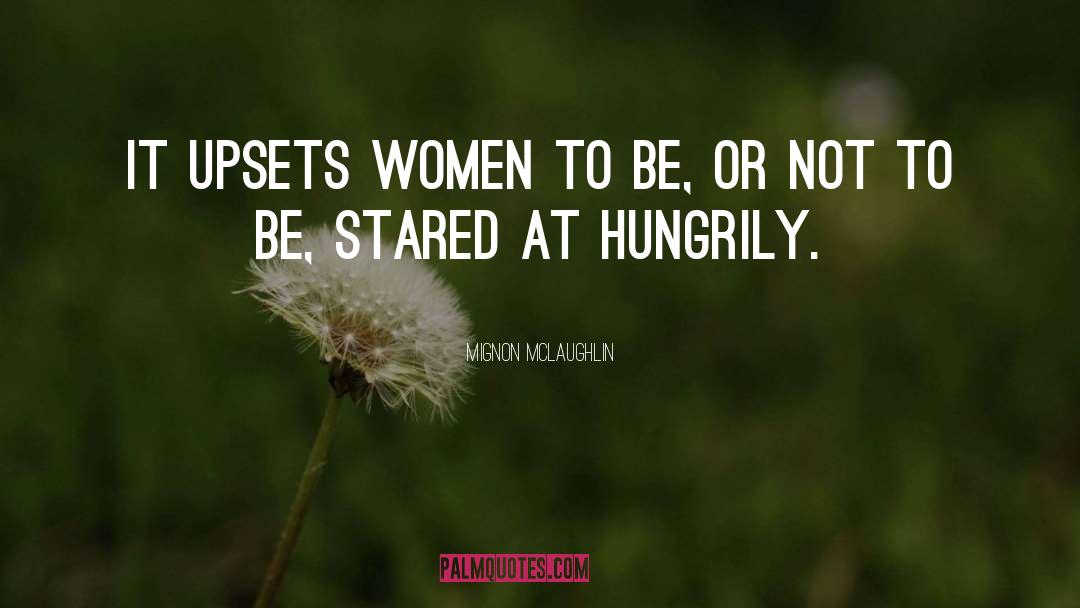 Mignon McLaughlin Quotes: It upsets women to be,