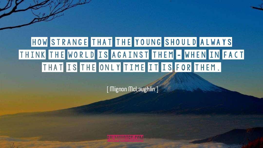 Mignon McLaughlin Quotes: How strange that the young
