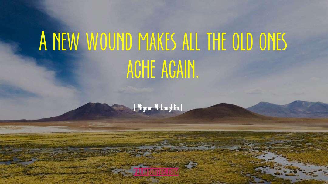 Mignon McLaughlin Quotes: A new wound makes all
