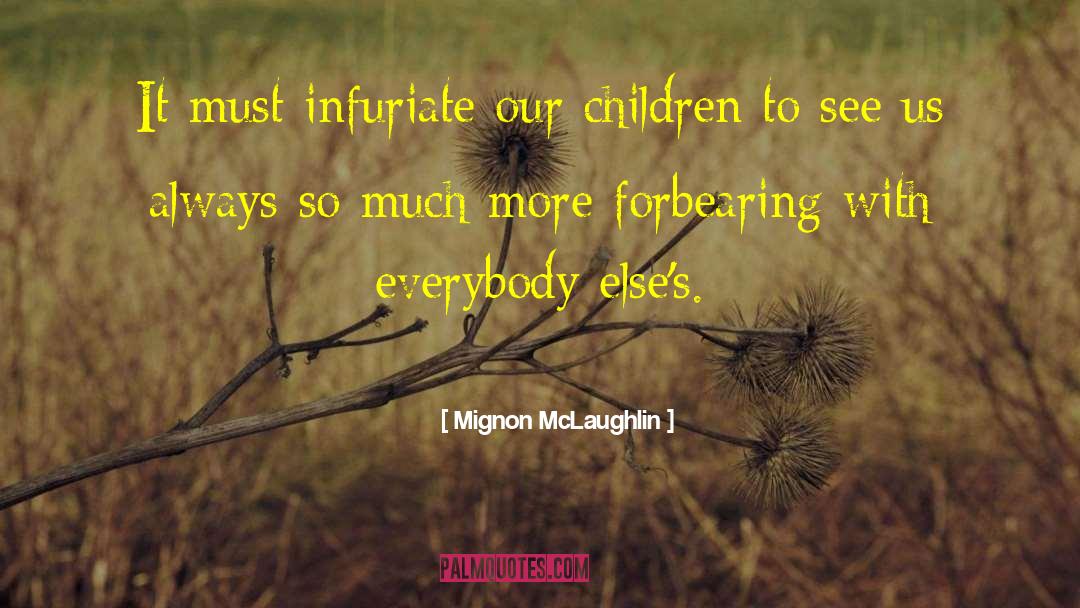 Mignon McLaughlin Quotes: It must infuriate our children