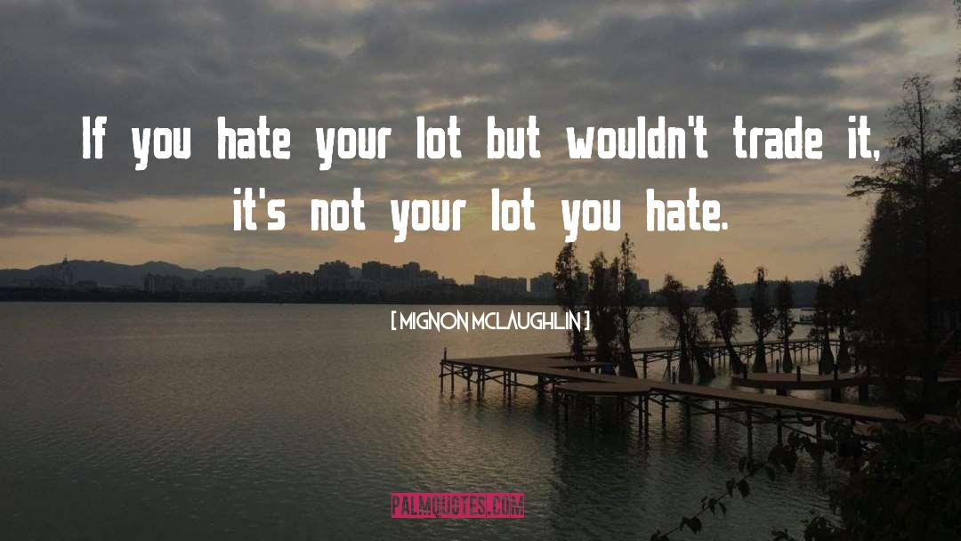 Mignon McLaughlin Quotes: If you hate your lot