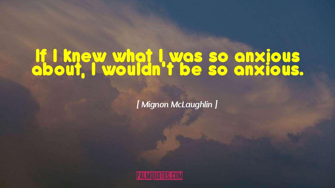 Mignon McLaughlin Quotes: If I knew what I