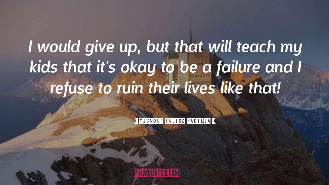 Mignon' Talise Padilla Quotes: I would give up, but