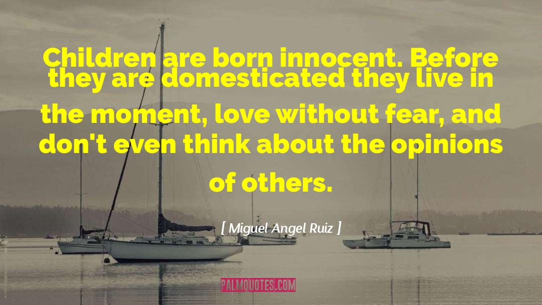 Miguel Angel Ruiz Quotes: Children are born innocent. Before