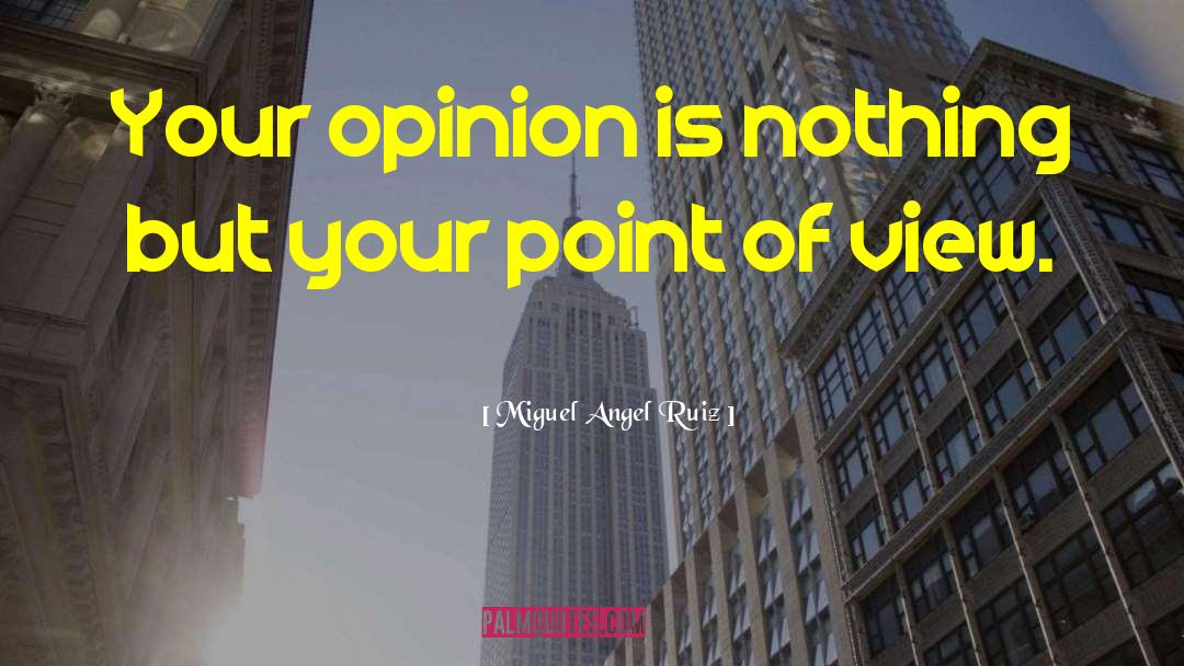 Miguel Angel Ruiz Quotes: Your opinion is nothing but