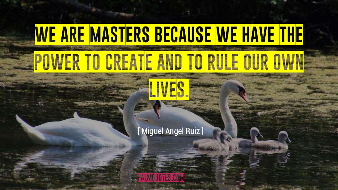Miguel Angel Ruiz Quotes: We are masters because we