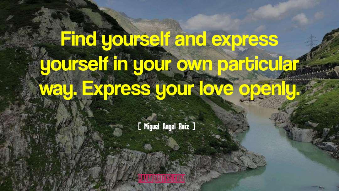 Miguel Angel Ruiz Quotes: Find yourself and express yourself
