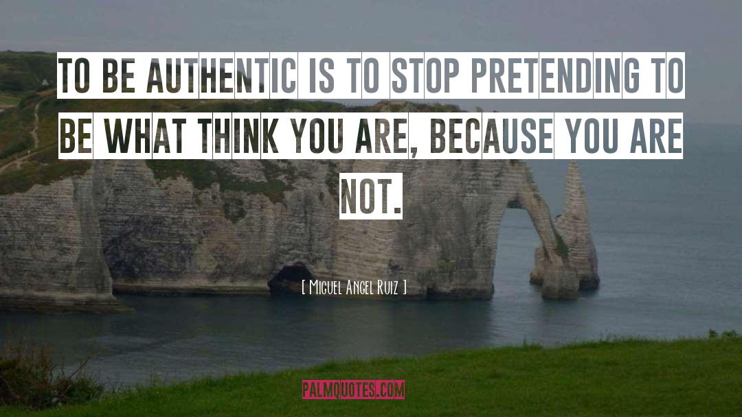 Miguel Angel Ruiz Quotes: To be authentic is to
