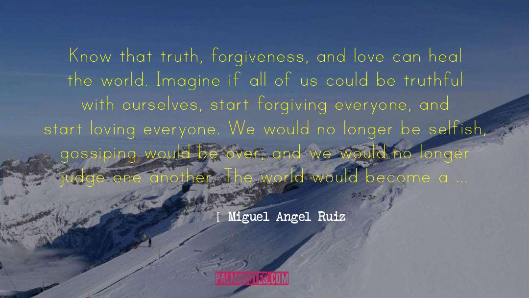 Miguel Angel Ruiz Quotes: Know that truth, forgiveness, and