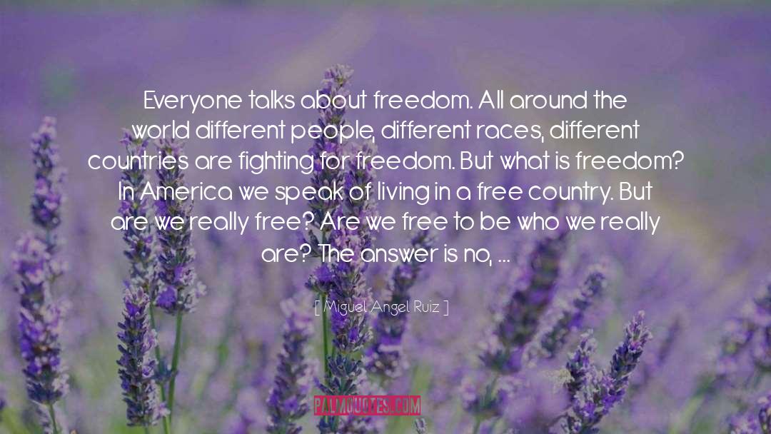 Miguel Angel Ruiz Quotes: Everyone talks about freedom. All