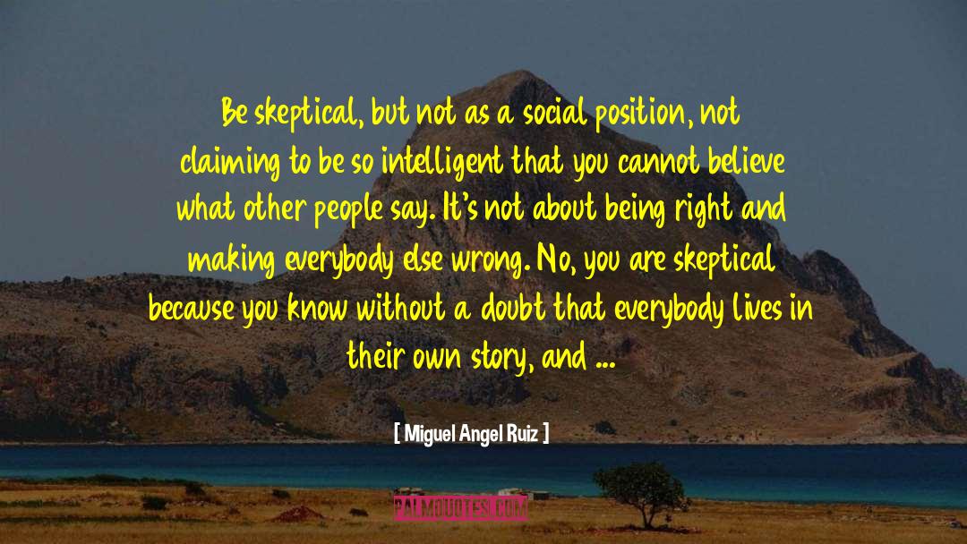 Miguel Angel Ruiz Quotes: Be skeptical, but not as