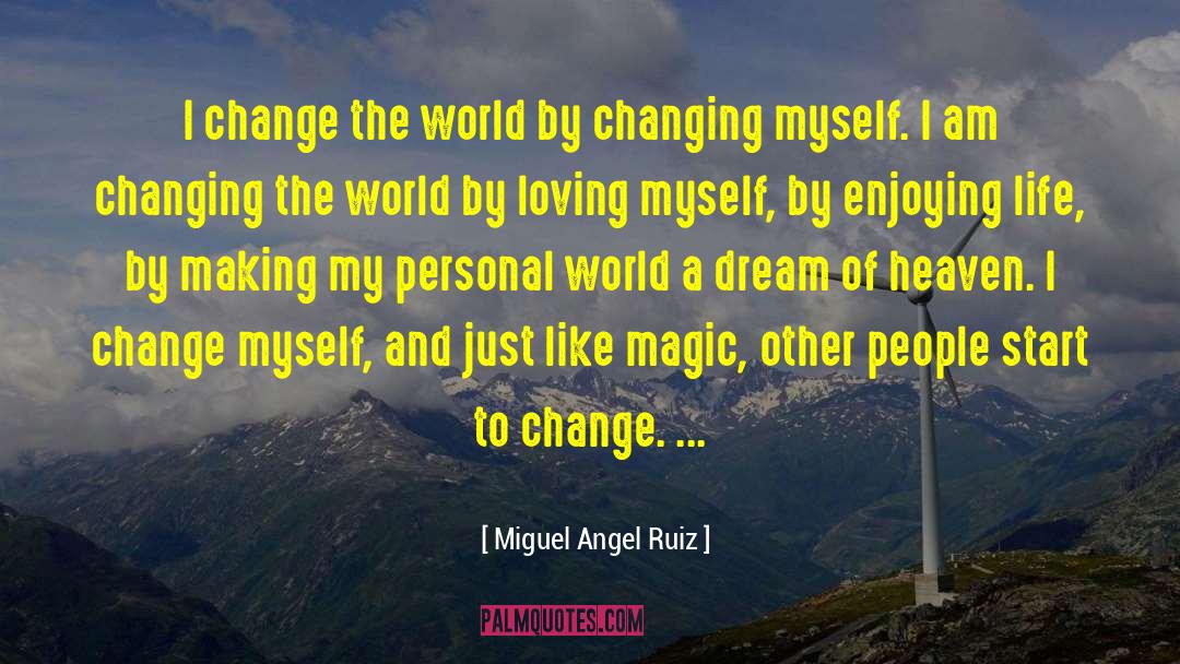 Miguel Angel Ruiz Quotes: I change the world by