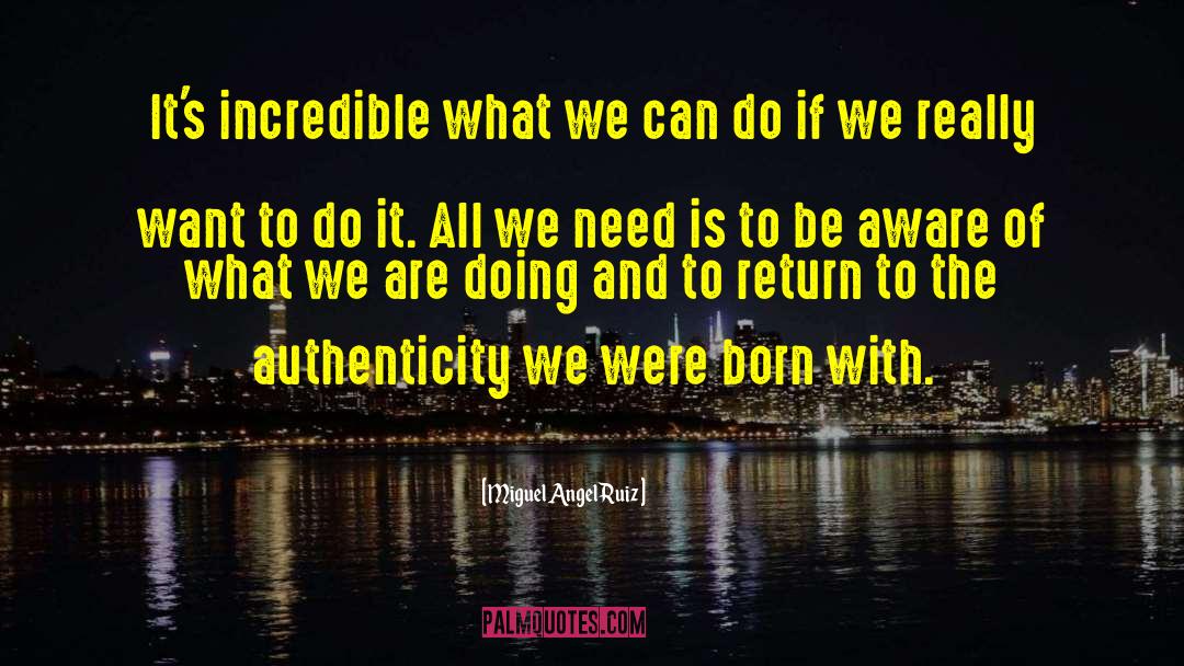 Miguel Angel Ruiz Quotes: It's incredible what we can