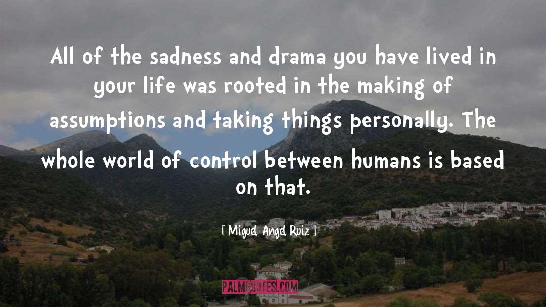 Miguel Angel Ruiz Quotes: All of the sadness and