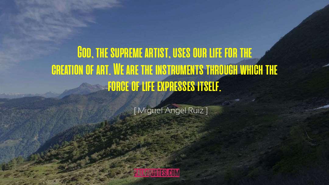 Miguel Angel Ruiz Quotes: God, the supreme artist, uses