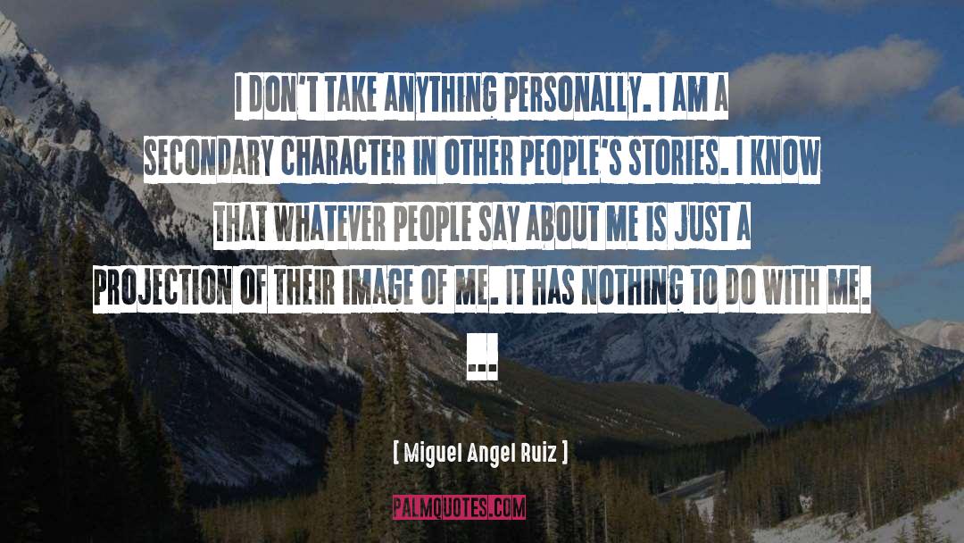 Miguel Angel Ruiz Quotes: I don't take anything personally.