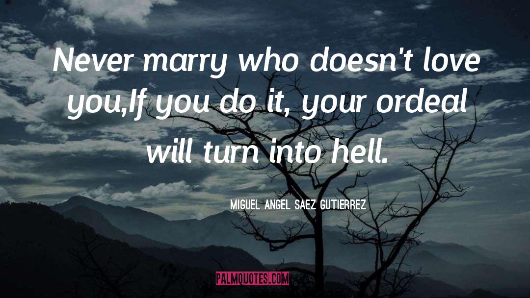 Miguel Angel Saez Gutierrez Quotes: Never marry who doesn't love