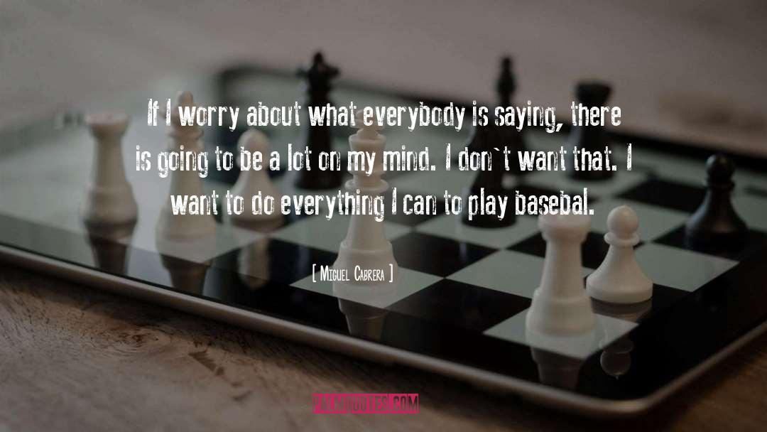 Miguel Cabrera Quotes: If I worry about what