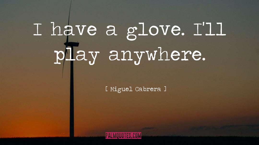 Miguel Cabrera Quotes: I have a glove. I'll