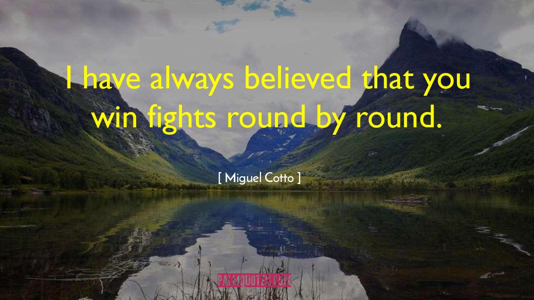 Miguel Cotto Quotes: I have always believed that