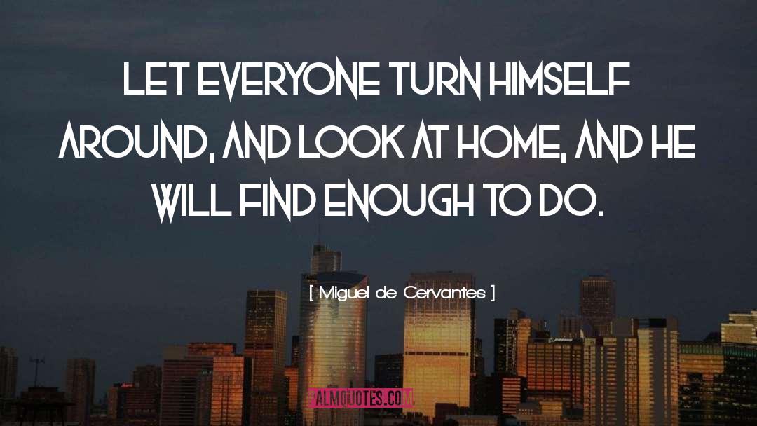 Miguel De Cervantes Quotes: Let everyone turn himself around,