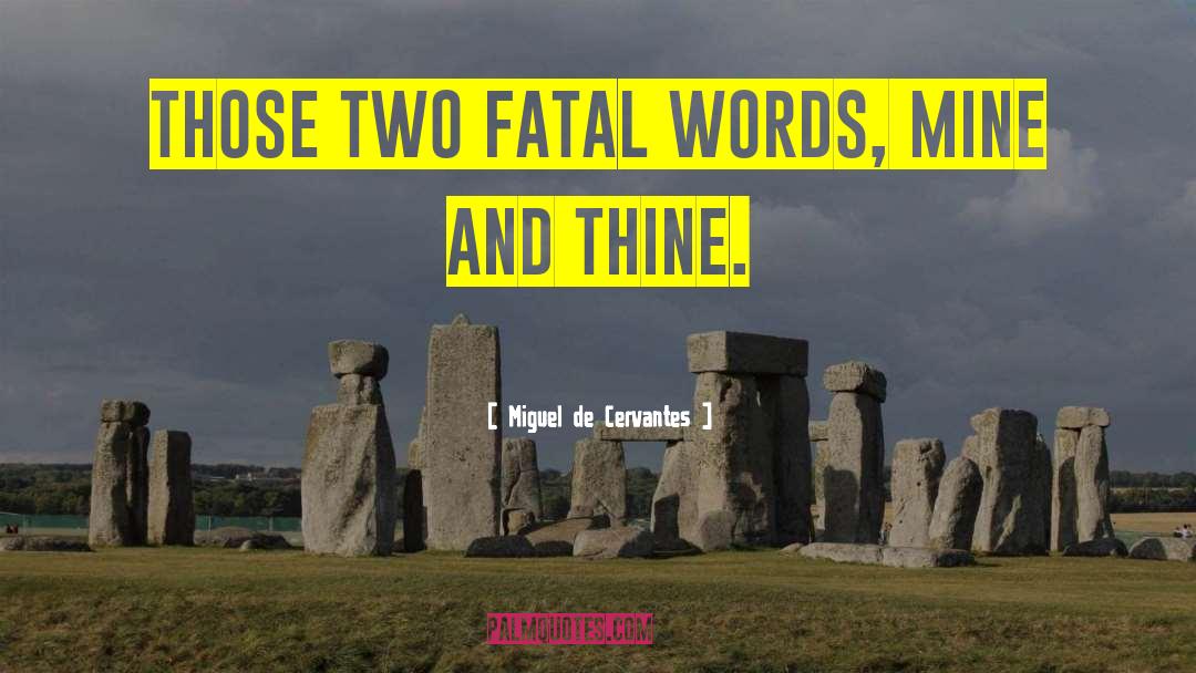 Miguel De Cervantes Quotes: Those two fatal words, Mine