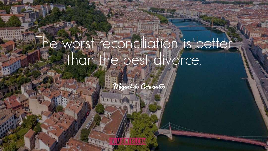 Miguel De Cervantes Quotes: The worst reconciliation is better