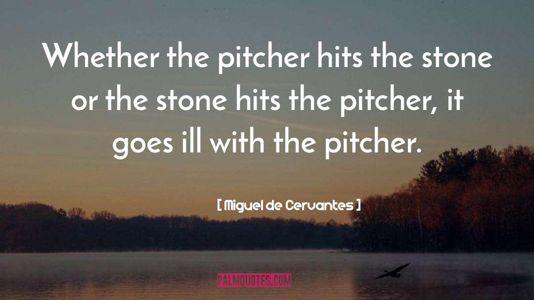 Miguel De Cervantes Quotes: Whether the pitcher hits the